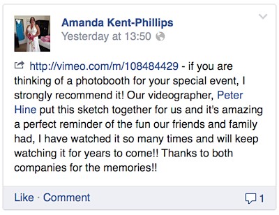 Amanda wrote: 'If you are thinking of a photobooth for your special event, I strongly recommend it! Our videographer, Peter Hine put this sketch together for us and it's amazing a perfect reminder of the fun our friends and family had, I have watched it so many times and will keep watching it for years to come!! Thanks to both companies for the memories!!'